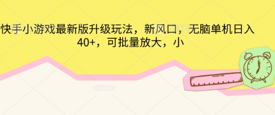 快手小游戏最新版升级玩法，新风口，无脑单机日入40+，可批量放大-D先生轻创