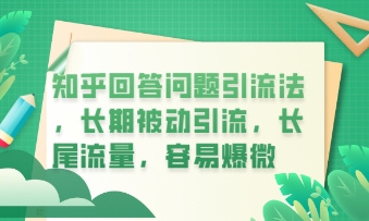 知乎回答问题引流法，长期被动引流，长尾流量，私域变现必学课程-D先生轻创