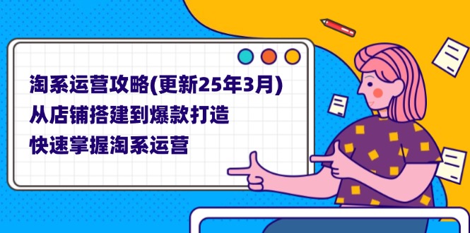（14190期）淘系运营攻略(更新25年3月) 从店铺搭建到爆款打造，快速掌握淘系运营-D先生轻创