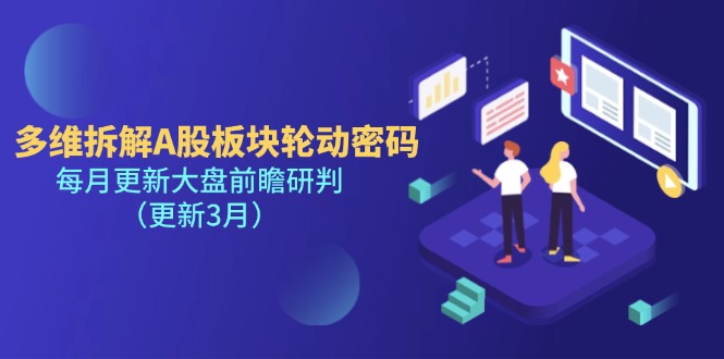 (14213期)多维拆解A股板块轮动密码,每月更新大盘前瞻研判(更新3月)-D先生轻创