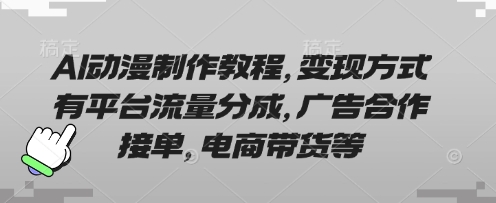 AI动漫制作教程,变现方式有平台流量分成,广告合作接单,电商带货等-D先生轻创