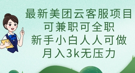 最新美团云客服项目,可兼职可全职,新手小白人人可做,月入3k无压力-D先生轻创