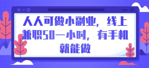 人人可做小副业，线上兼职50一小时，有手机就能做-D先生轻创