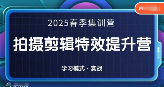 2025春季拍剪全能集训营,拍摄剪辑特效提升营-D先生轻创