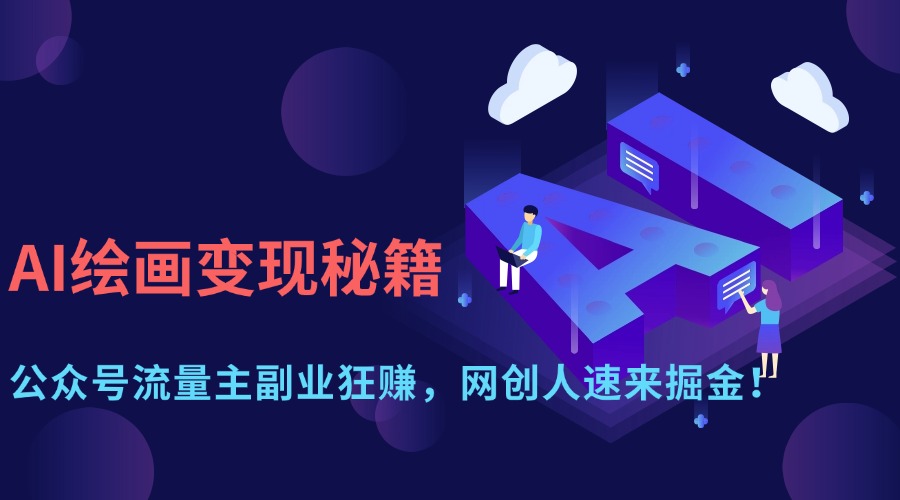 (14264期)AI绘画变现秘籍:公众号流量主副业狂赚,网创人速来掘金!-D先生轻创