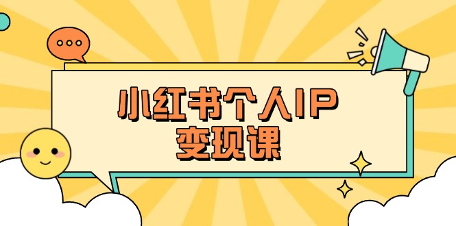 （14172期）小红书个人变现课：精准人设定位+爆款选题拆解，教你打造百万流量账号秘籍-D先生轻创